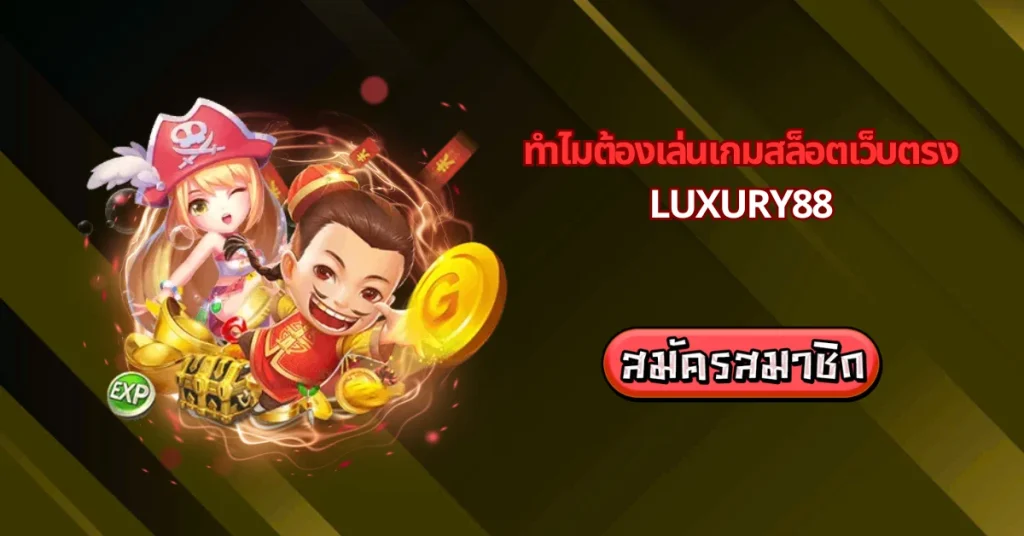 ทำไมต้องเล่นเกมสล็อตเว็บตรง luxury88